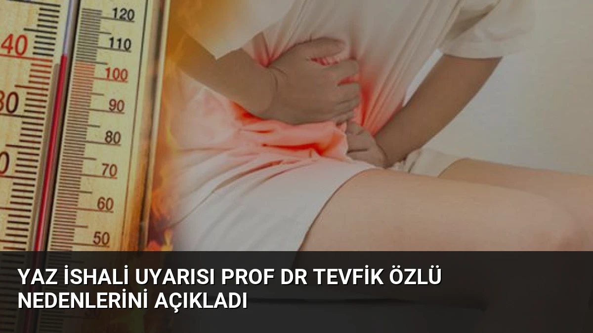 Yaz İshali Uyarısı Prof Dr Tevfik Özlü Nedenlerini Açıkladı