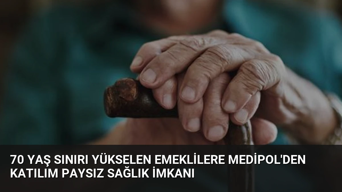 70 Yaş Sınırı Yükselen Emeklilere Medipol’den Katılım Paysız Sağlık İmkanı