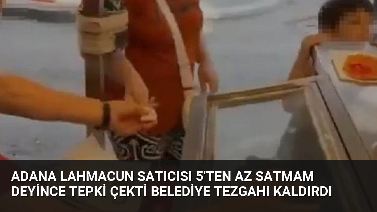 Adana Lahmacun Satıcısı 5’ten Az Satmam Deyince Tepki Çekti Belediye Tezgahı Kaldırdı