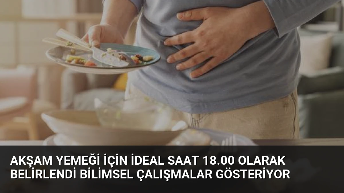 Akşam Yemeği İçin İdeal Saat 18.00 Olarak Belirlendi Bilimsel Çalışmalar Gösteriyor