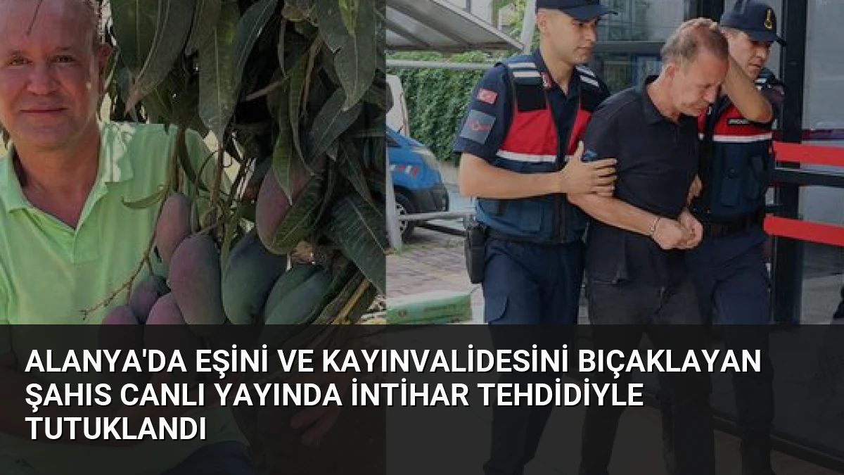 Alanya’da Eşini ve Kayınvalidesini Bıçaklayan Şahıs Canlı Yayında İntihar Tehdidiyle Tutuklandı