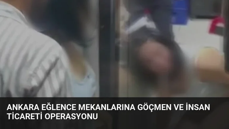 Ankara Eğlence Mekanlarına Göçmen ve İnsan Ticareti Operasyonu