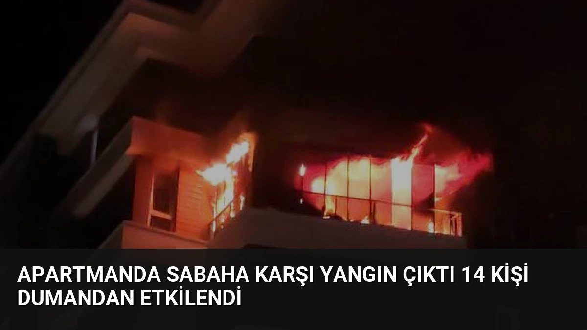 Apartmanda Sabaha Karşı Yangın Çıktı 14 Kişi Dumandan Etkilendi