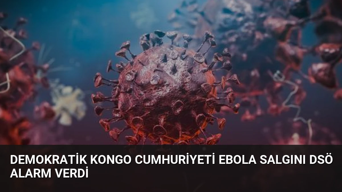 Demokratik Kongo Cumhuriyeti Ebola Salgını DSÖ Alarm Verdi