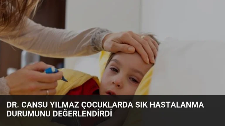 Dr. Cansu Yılmaz Çocuklarda Sık Hastalanma Durumunu Değerlendirdi
