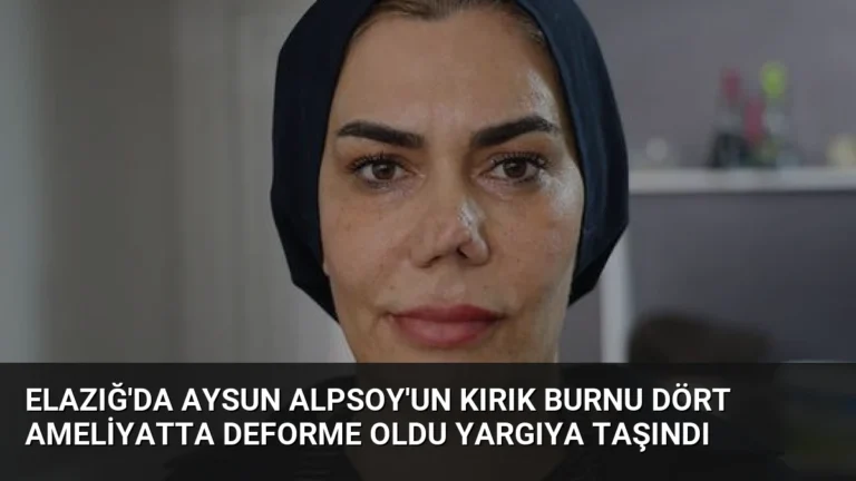 Elazığ’da Aysun Alpsoy’un Kırık Burnu Dört Ameliyatta Deforme Oldu Yargıya Taşındı