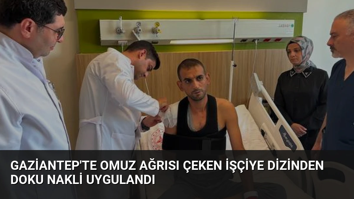 Gaziantep’te Omuz Ağrısı Çeken İşçiye Dizinden Doku Nakli Uygulandı