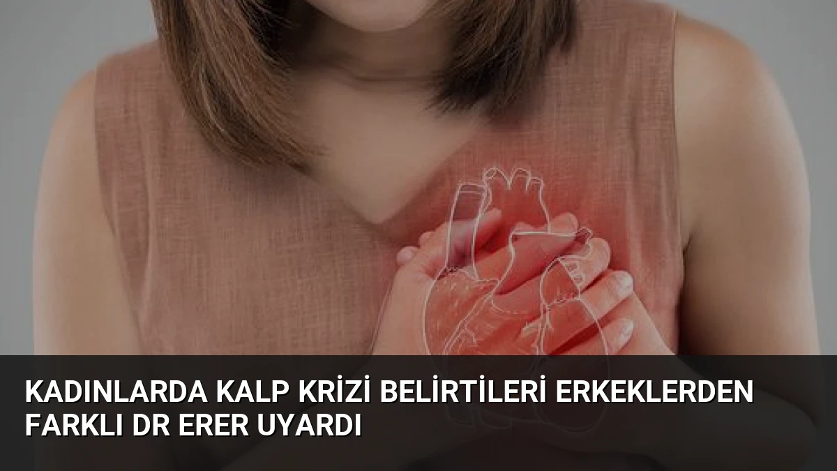Kadınlarda Kalp Krizi Belirtileri Erkeklerden Farklı Dr Erer Uyardı