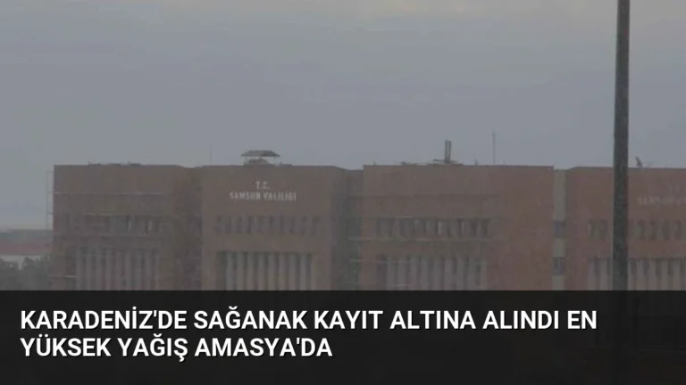 Karadeniz’de Sağanak Kayıt Altına Alındı En Yüksek Yağış Amasya’da