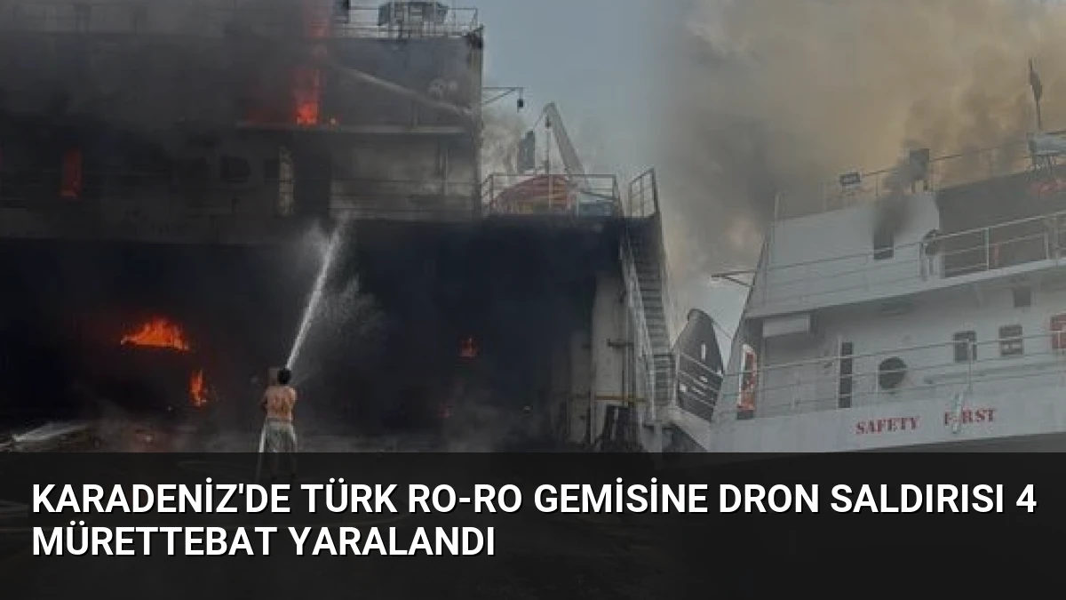 Karadeniz’de Türk Ro-Ro Gemisine Dron Saldırısı 4 Mürettebat Yaralandı