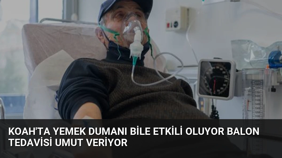 KOAH’ta Yemek Dumanı Bile Etkili Oluyor Balon Tedavisi Umut Veriyor