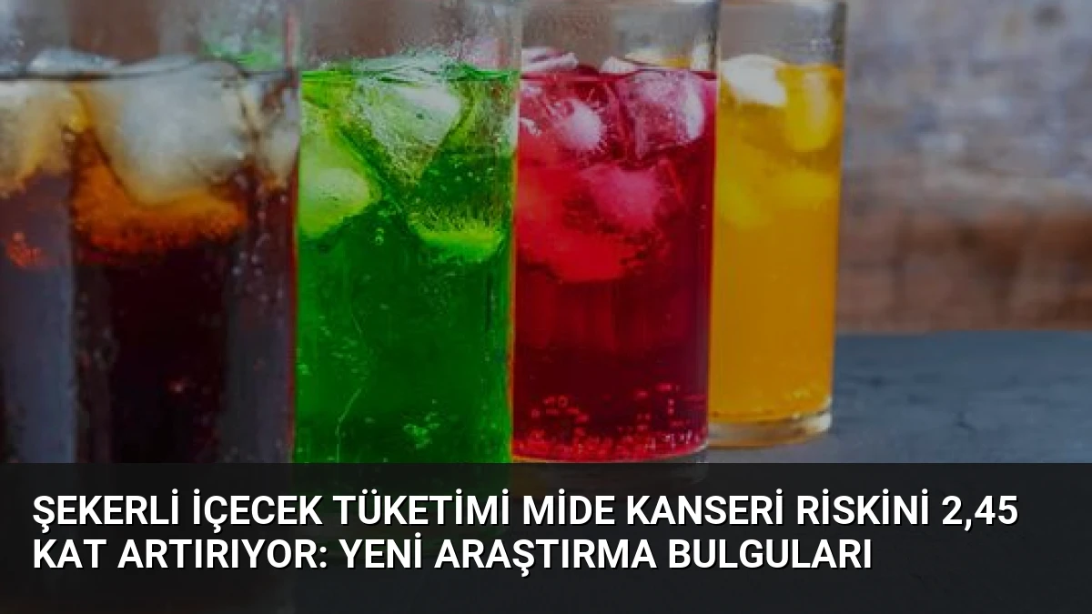 Şekerli İçecek Tüketimi Mide Kanseri Riskini 2,45 Kat Artırıyor: Yeni Araştırma Bulguları