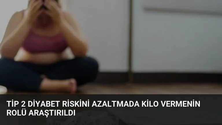 Tip 2 Diyabet Riskini Azaltmada Kilo Vermenin Rolü Araştırıldı