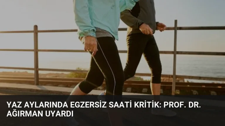 Yaz Aylarında Egzersiz Saati Kritik: Prof. Dr. Ağırman Uyardı
