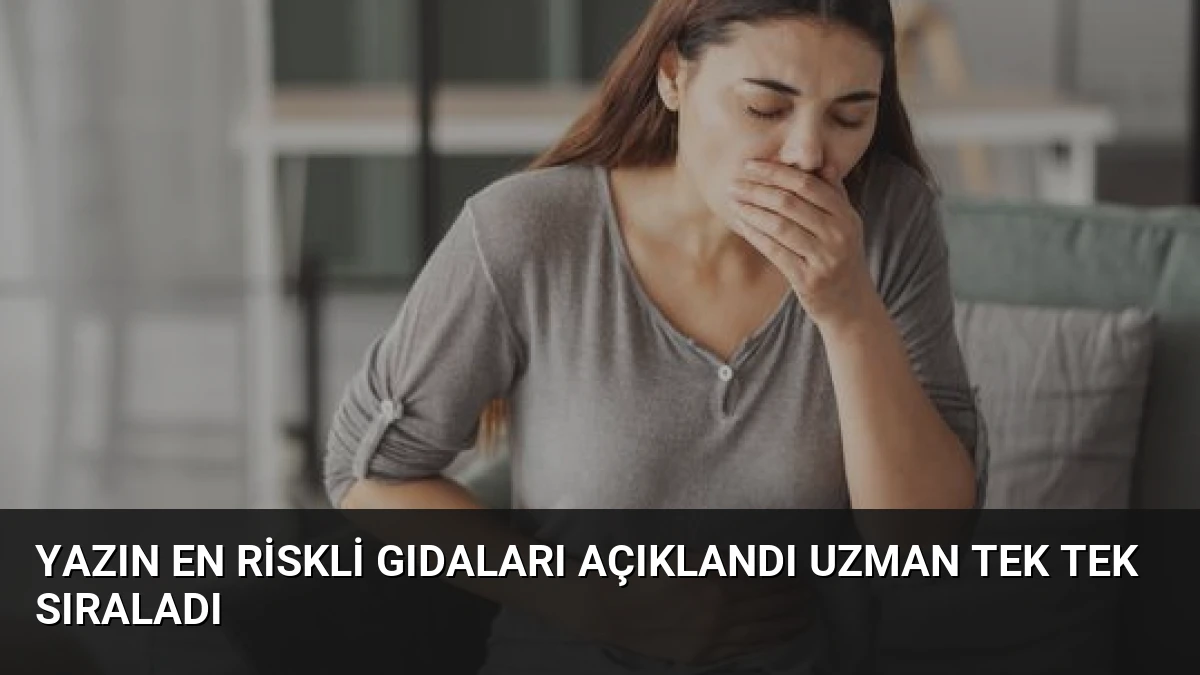 Yazın En Riskli Gıdaları Açıklandı Uzman Tek Tek Sıraladı
