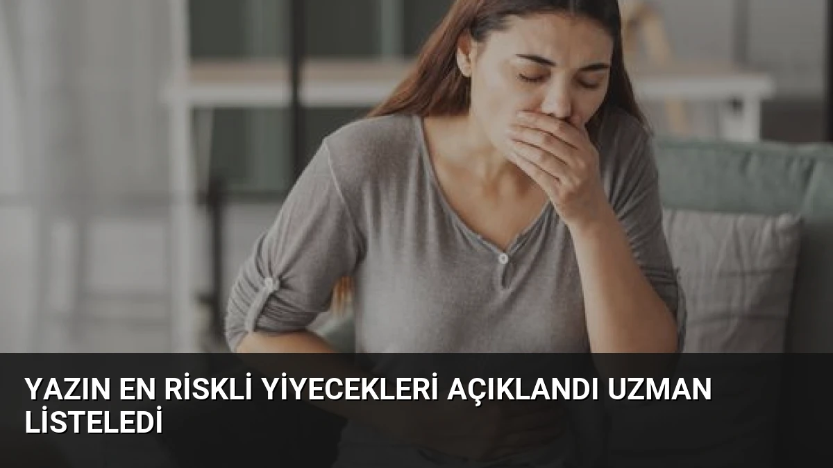 Yazın En Riskli Yiyecekleri Açıklandı Uzman Listeledi