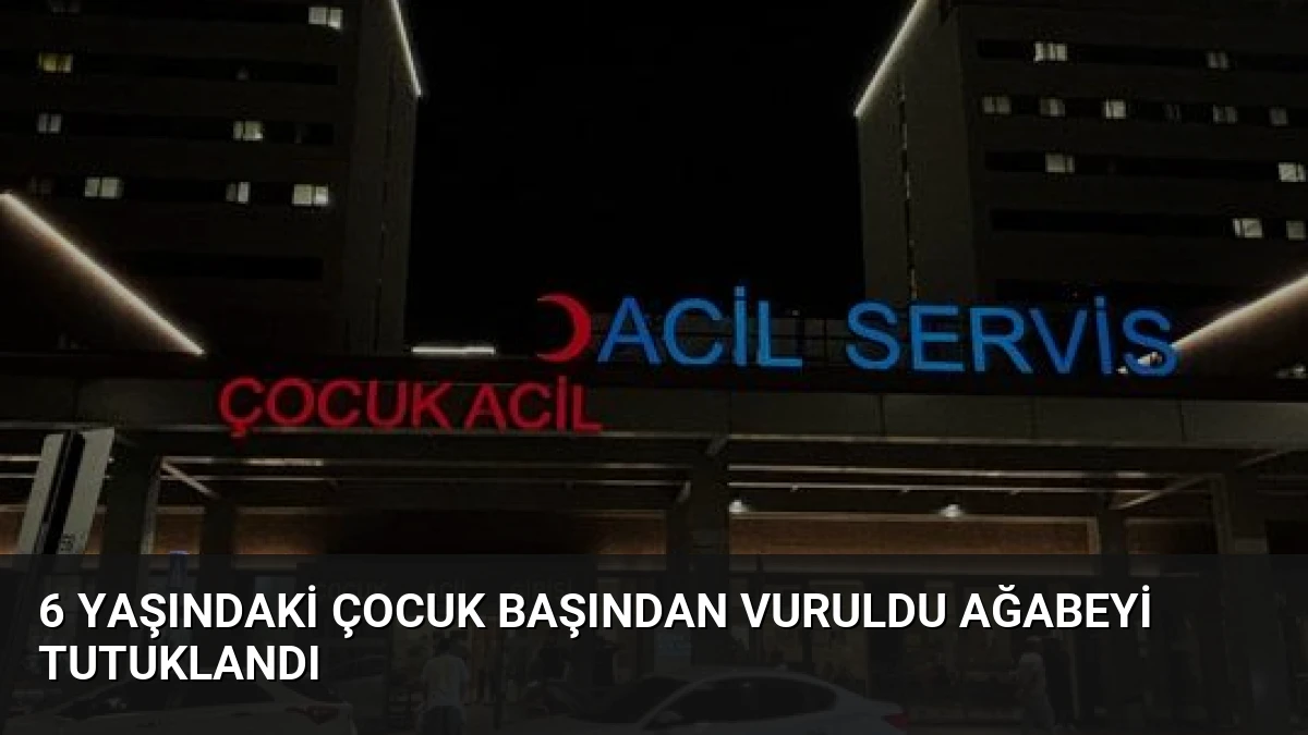 6 Yaşındaki Çocuk Başından Vuruldu Ağabeyi Tutuklandı