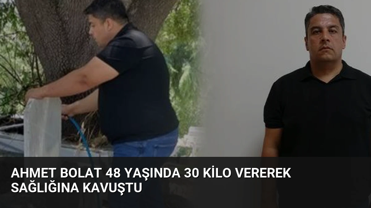 Ahmet Bolat 48 Yaşında 30 Kilo Vererek Sağlığına Kavuştu