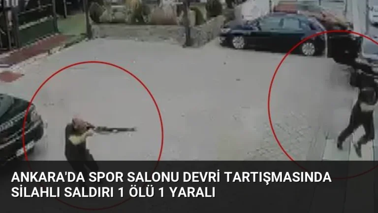 Ankara’da Spor Salonu Devri Tartışmasında Silahlı Saldırı 1 Ölü 1 Yaralı