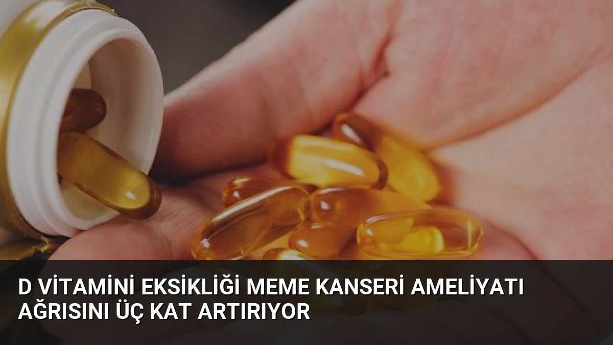 D vitamini eksikliği meme kanseri ameliyatı ağrısını üç kat artırıyor