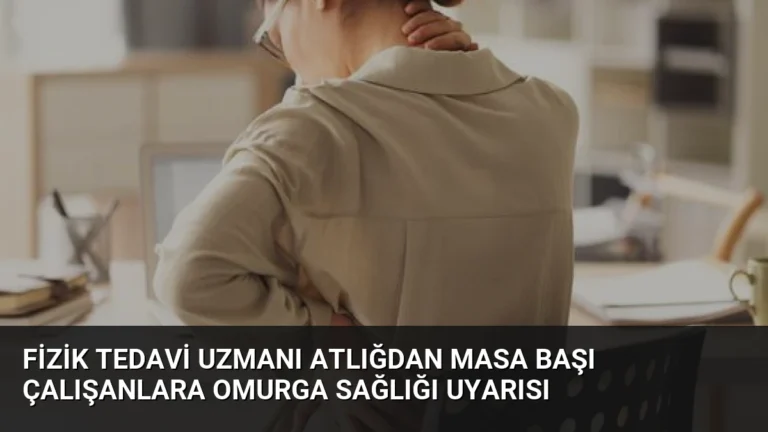 Fizik Tedavi Uzmanı Atlığdan Masa Başı Çalışanlara Omurga Sağlığı Uyarısı