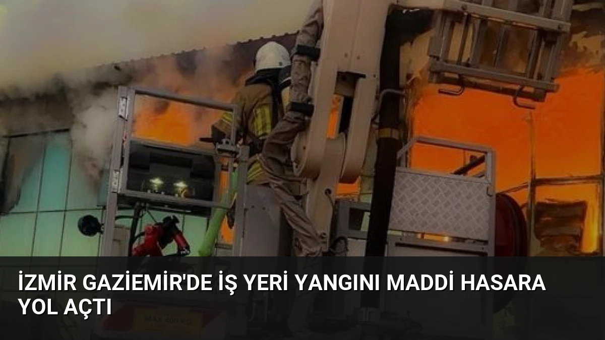 İzmir Gaziemir’de İş Yeri Yangını Maddi Hasara Yol Açtı