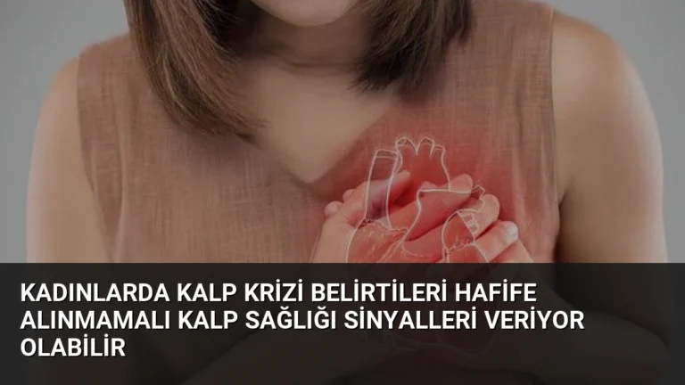 Kadınlarda Kalp Krizi Belirtileri Hafife Alınmamalı Kalp Sağlığı Sinyalleri Veriyor Olabilir