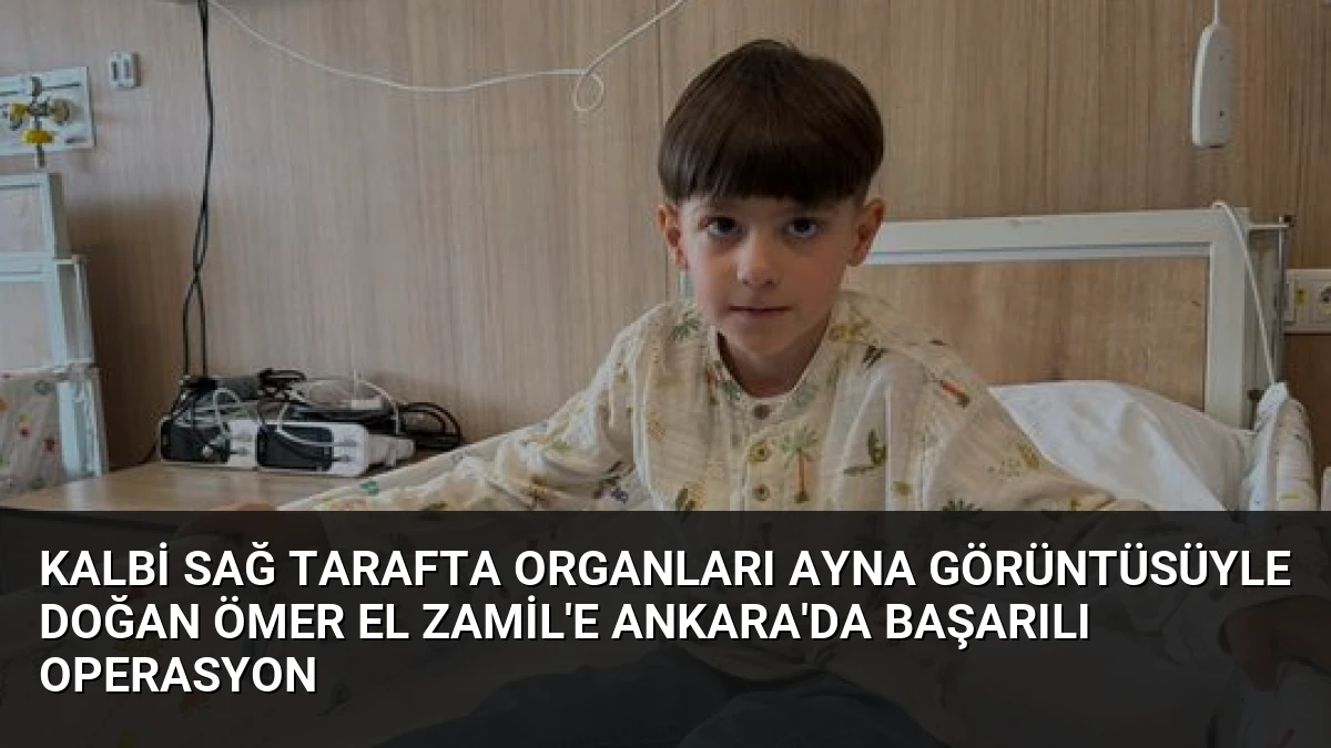 Kalbi Sağ Tarafta Organları Ayna Görüntüsüyle Doğan Ömer El Zamil’e Ankara’da Başarılı Operasyon