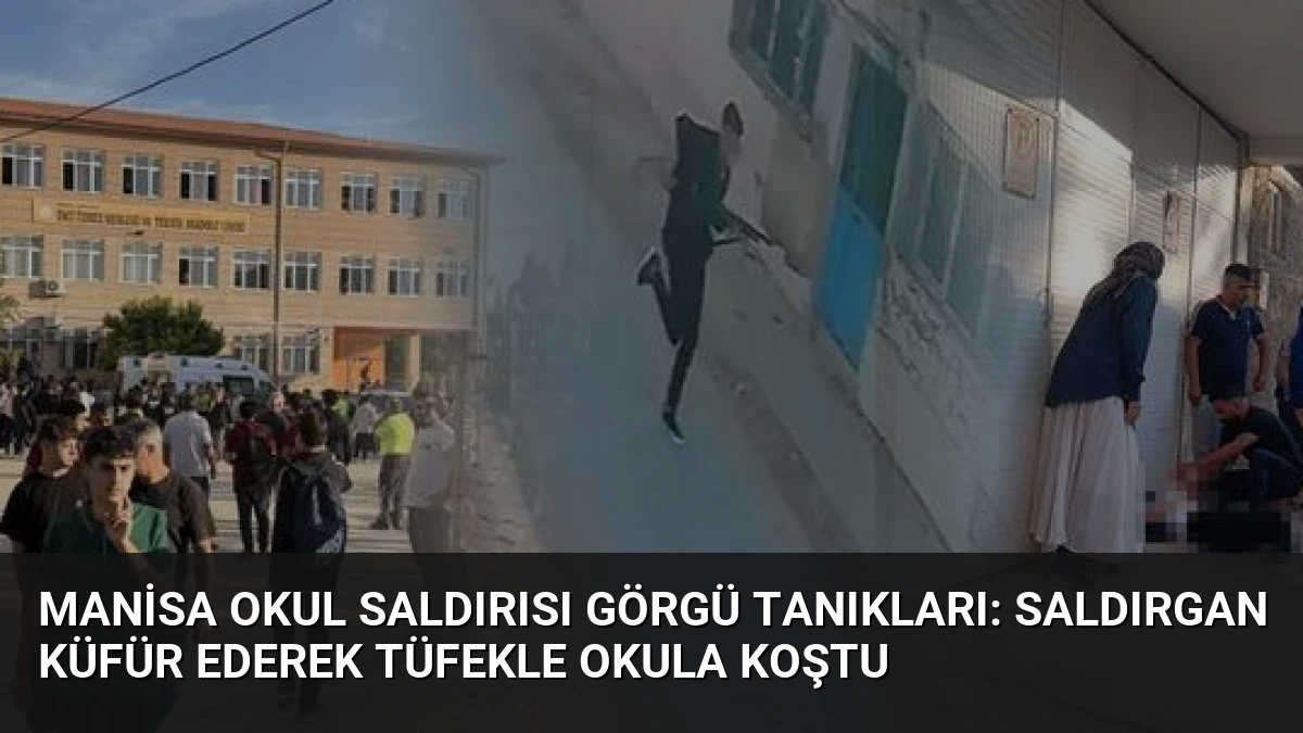 Manisa Okul Saldırısı Görgü Tanıkları: Saldırgan Küfür Ederek Tüfekle Okula Koştu