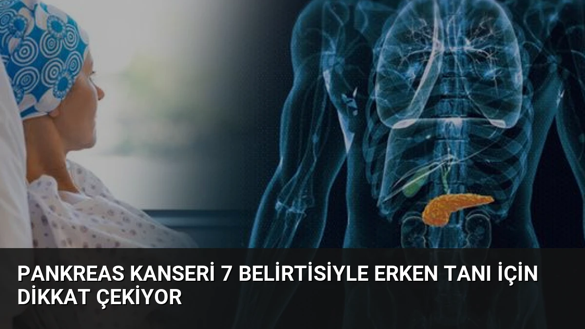 Pankreas Kanseri 7 Belirtisiyle Erken Tanı İçin Dikkat Çekiyor