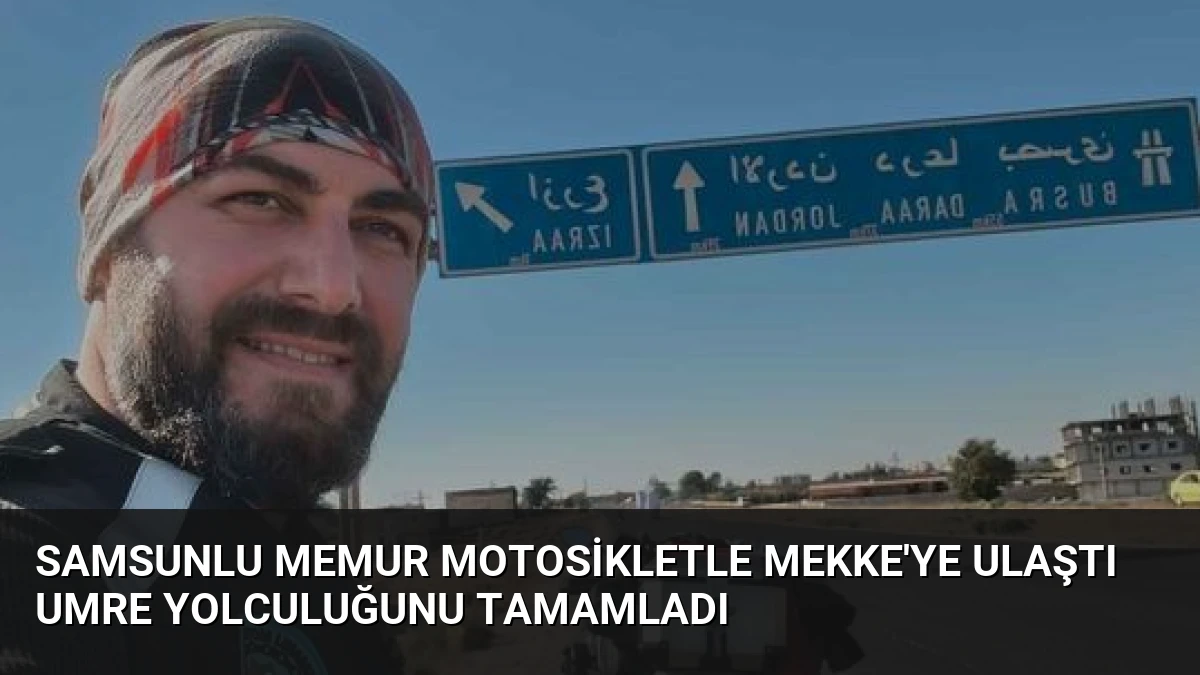 Samsunlu Memur Motosikletle Mekke’ye Ulaştı Umre Yolculuğunu Tamamladı