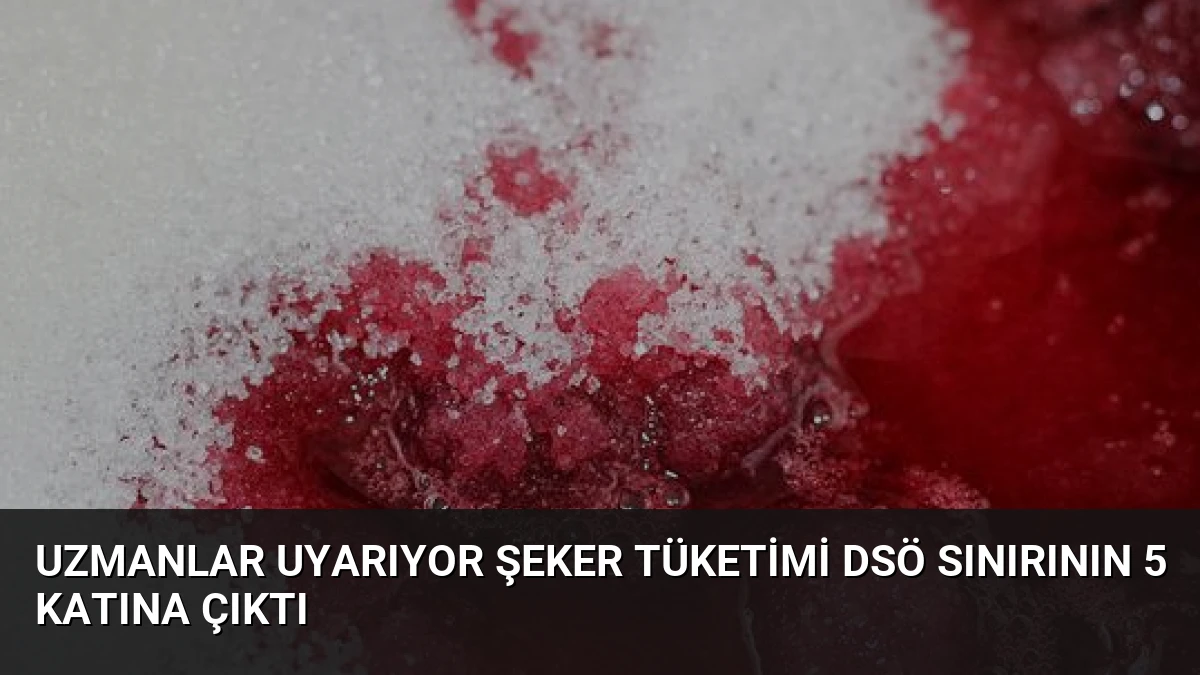 Uzmanlar Uyarıyor Şeker Tüketimi DSÖ Sınırının 5 Katına Çıktı