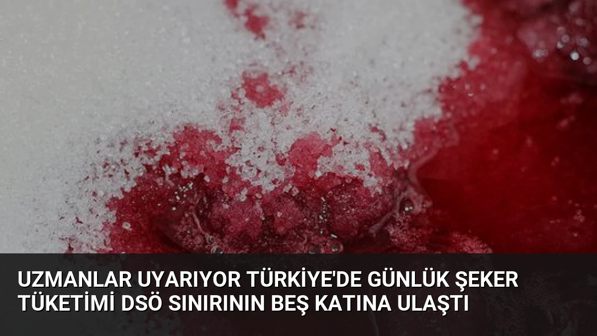 Uzmanlar Uyarıyor Türkiye’de Günlük Şeker Tüketimi DSÖ Sınırının Beş Katına Ulaştı
