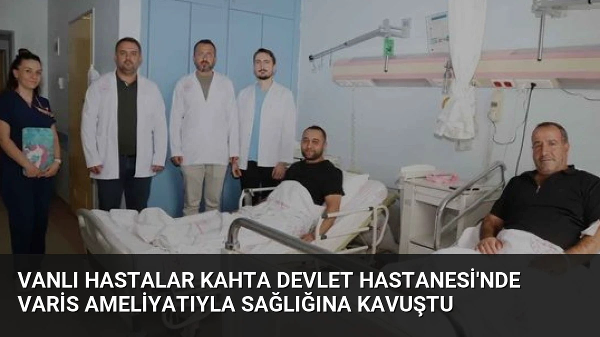 Vanlı Hastalar Kahta Devlet Hastanesi’nde Varis Ameliyatıyla Sağlığına Kavuştu