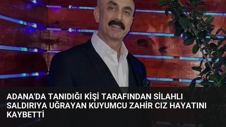 Adana’da Tanıdığı Kişi Tarafından Silahlı Saldırıya Uğrayan Kuyumcu Zahir Cız Hayatını Kaybetti