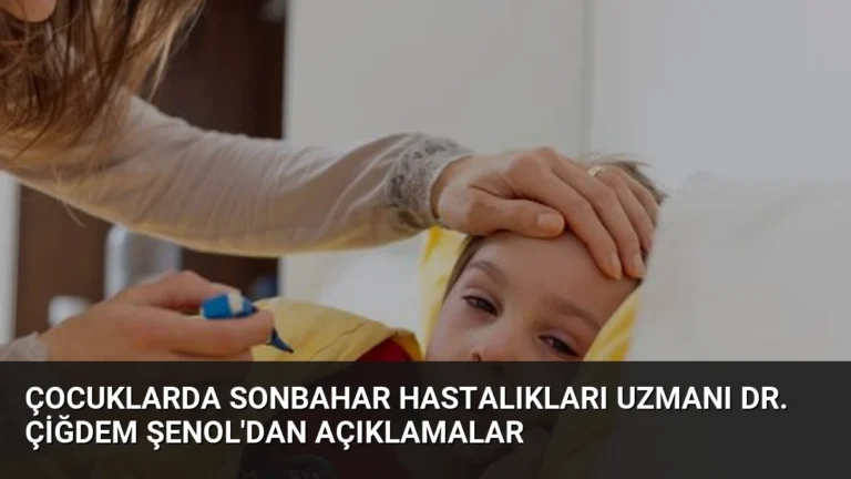 Çocuklarda Sonbahar Hastalıkları Uzmanı Dr. Çiğdem Şenol’dan Açıklamalar