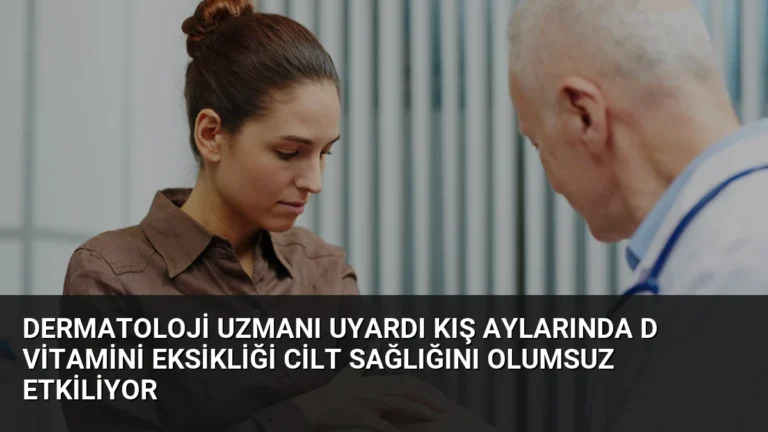 Dermatoloji Uzmanı Uyardı Kış Aylarında D Vitamini Eksikliği Cilt Sağlığını Olumsuz Etkiliyor