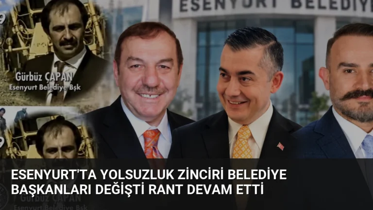 Esenyurt’ta Yolsuzluk Zinciri Belediye Başkanları Değişti Rant Devam Etti