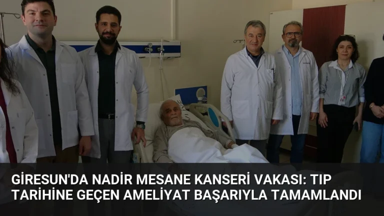 Giresun’da Nadir Mesane Kanseri Vakası: Tıp Tarihine Geçen Ameliyat Başarıyla Tamamlandı