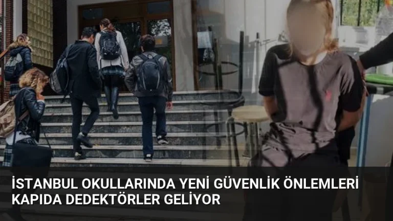 İstanbul Okullarında Yeni Güvenlik Önlemleri Kapıda Dedektörler Geliyor