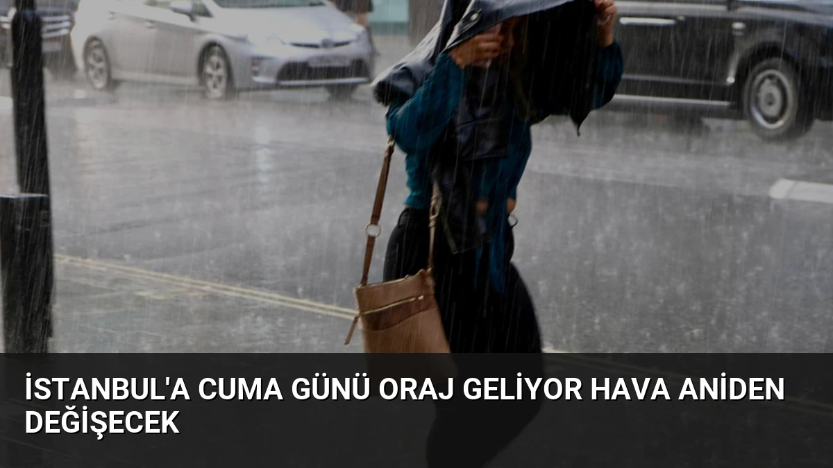 İstanbul’a Cuma Günü Oraj Geliyor Hava Aniden Değişecek
