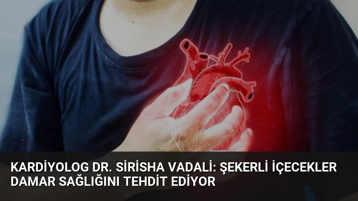 Kardiyolog Dr. Sirisha Vadali: Şekerli İçecekler Damar Sağlığını Tehdit Ediyor
