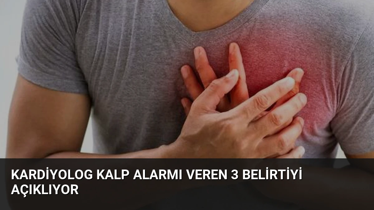 Kardiyolog Kalp Alarmı Veren 3 Belirtiyi Açıklıyor