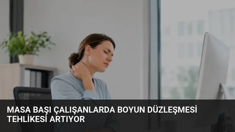 Masa Başı Çalışanlarda Boyun Düzleşmesi Tehlikesi Artıyor