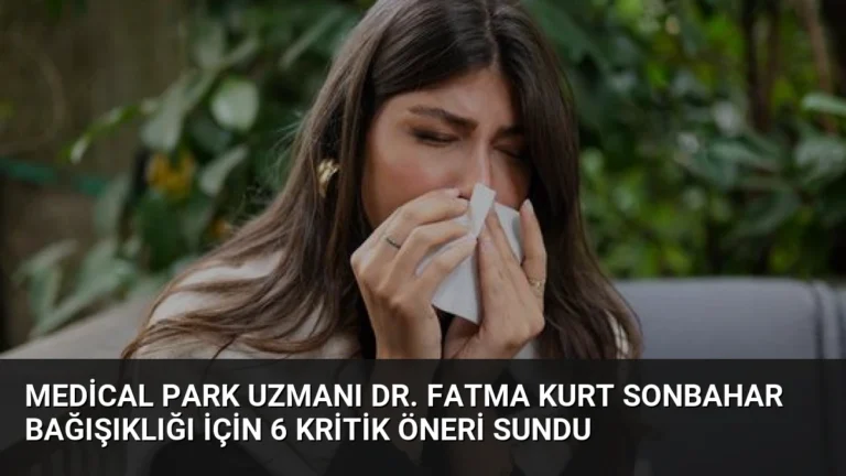 Medical Park Uzmanı Dr. Fatma Kurt Sonbahar Bağışıklığı İçin 6 Kritik Öneri Sundu