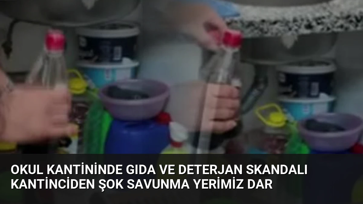Okul Kantininde Gıda ve Deterjan Skandalı Kantinciden Şok Savunma Yerimiz Dar