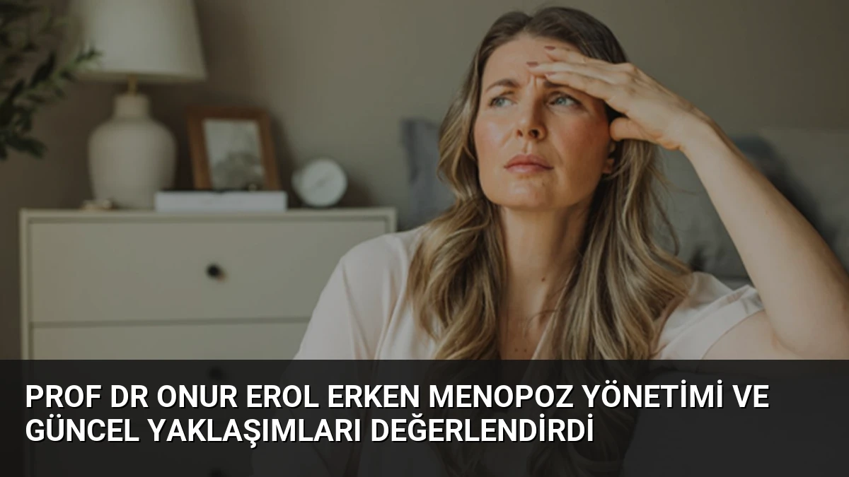 Prof Dr Onur Erol Erken Menopoz Yönetimi ve Güncel Yaklaşımları Değerlendirdi