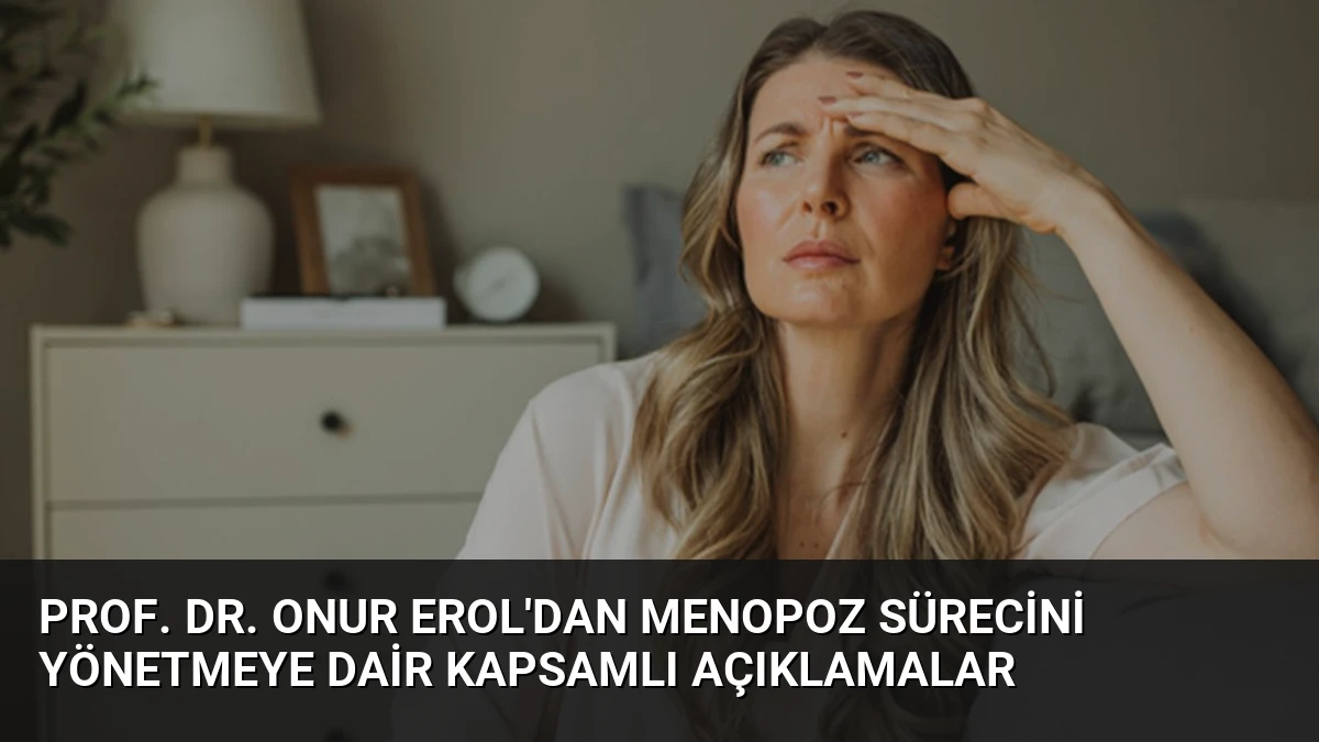 Prof. Dr. Onur Erol’dan Menopoz Sürecini Yönetmeye Dair Kapsamlı Açıklamalar