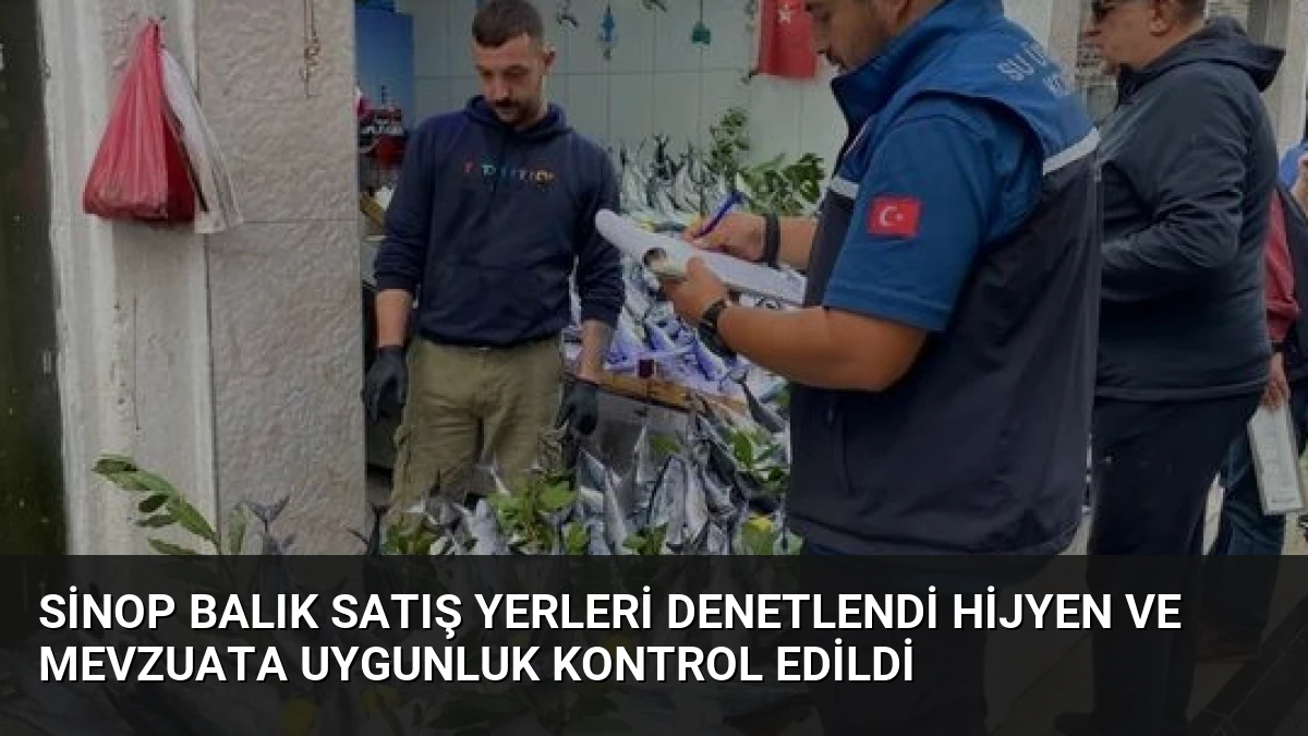 Sinop Balık Satış Yerleri Denetlendi Hijyen ve Mevzuata Uygunluk Kontrol Edildi