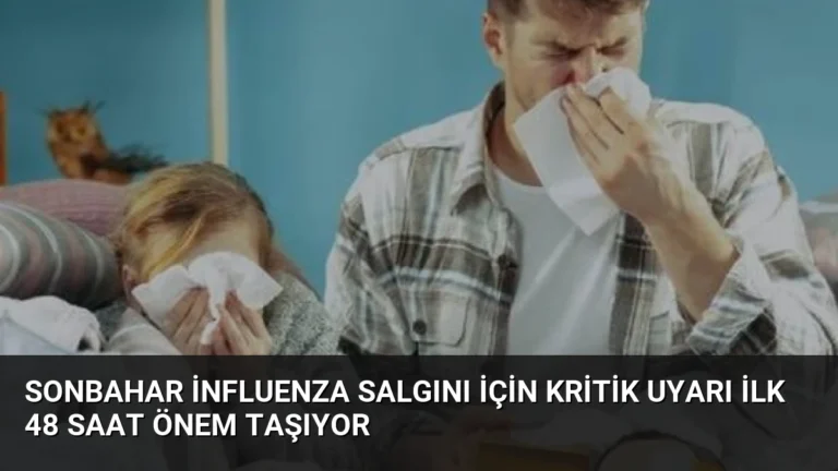 Sonbahar influenza salgını için kritik uyarı İlk 48 saat önem taşıyor